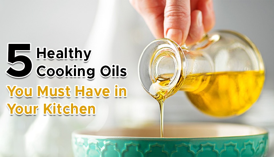 5 HEALTHY COOKING OILS YOU MUST HAVE IN YOUR KITCHEN – Steadfast Health