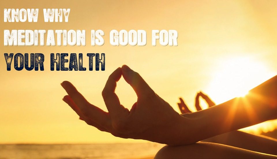 KNOW WHY MEDITATION IS GOOD FOR YOUR HEALTH. – Steadfast Health